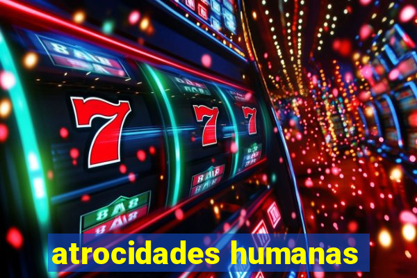 atrocidades humanas